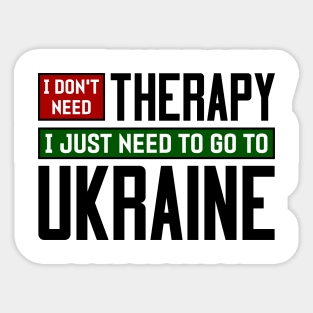 I don't need therapy, I just need to go to Ukraine Sticker